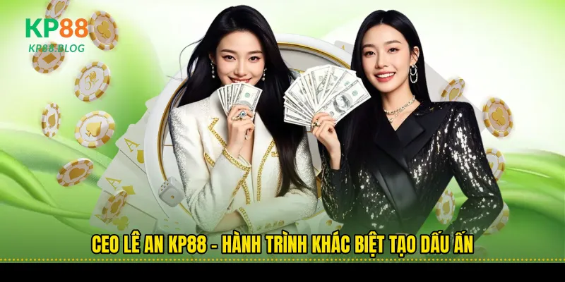 Ceo Lê An kp88 – Hành trình khác biệt tạo dấu ấn