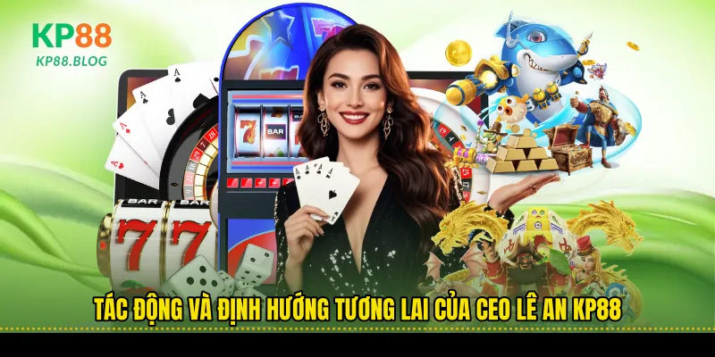 Tác động và định hướng tương lai của Ceo Lê An kp88