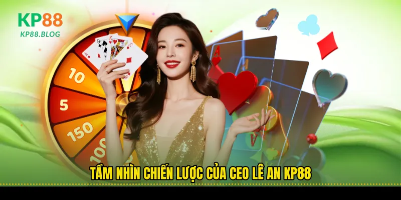 Tầm nhìn chiến lược của Ceo Lê An kp88